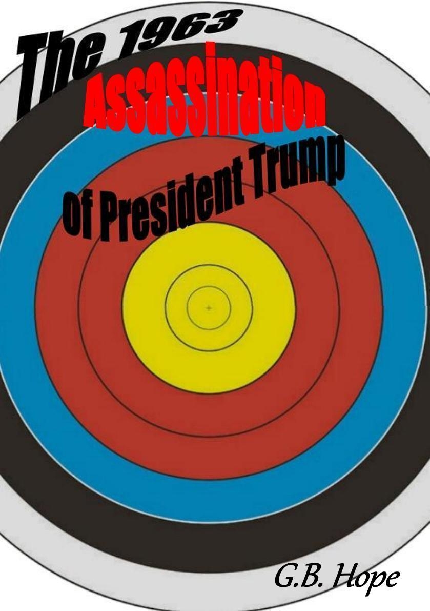 The 1963 Assassination Of President Trump By G B Hope Goodreads